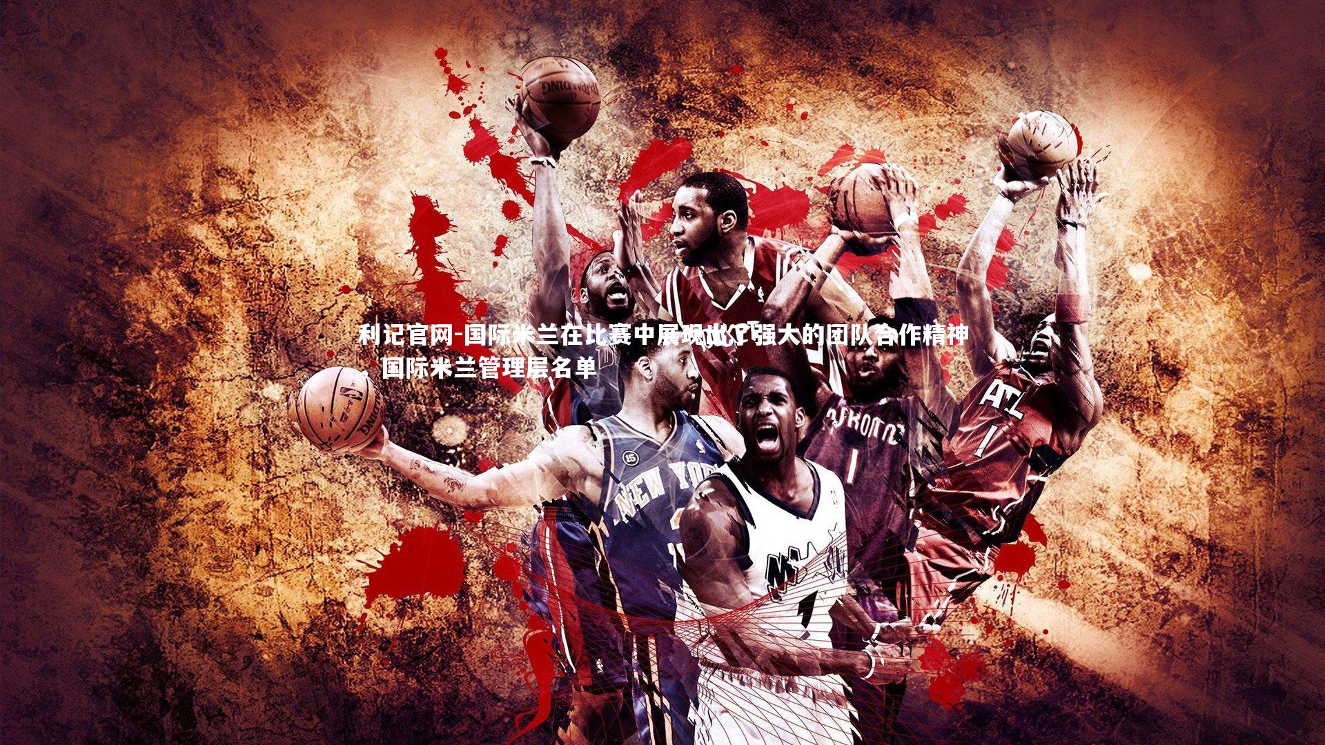 利记官网-国际米兰在比赛中展现出了强大的团队合作精神，国际米兰管理层名单