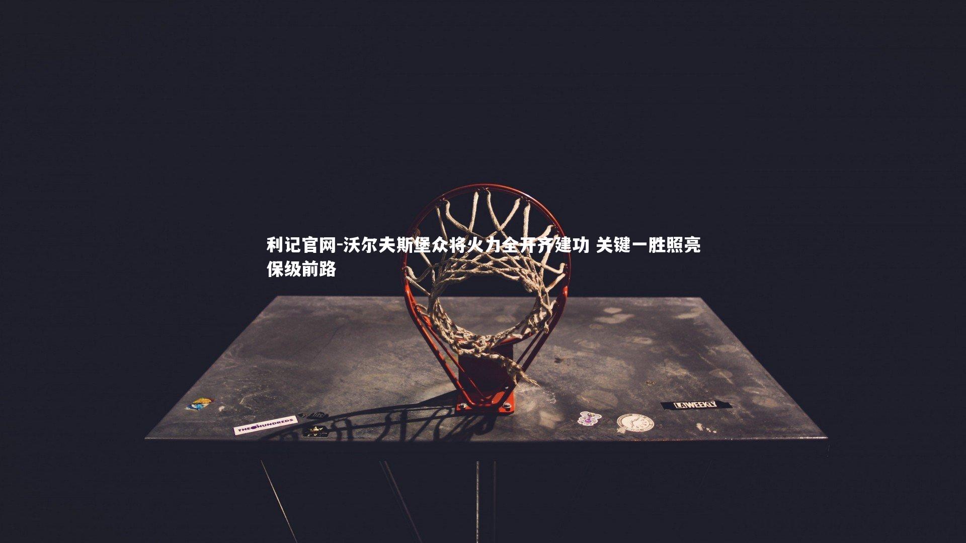 利记官网-沃尔夫斯堡众将火力全开齐建功 关键一胜照亮保级前路